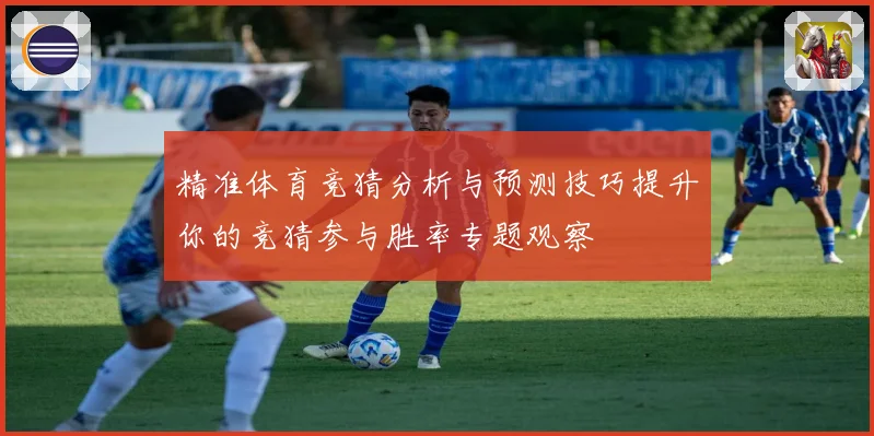 精准体育竞猜分析与预测技巧提升你的竞猜参与胜率专题观察